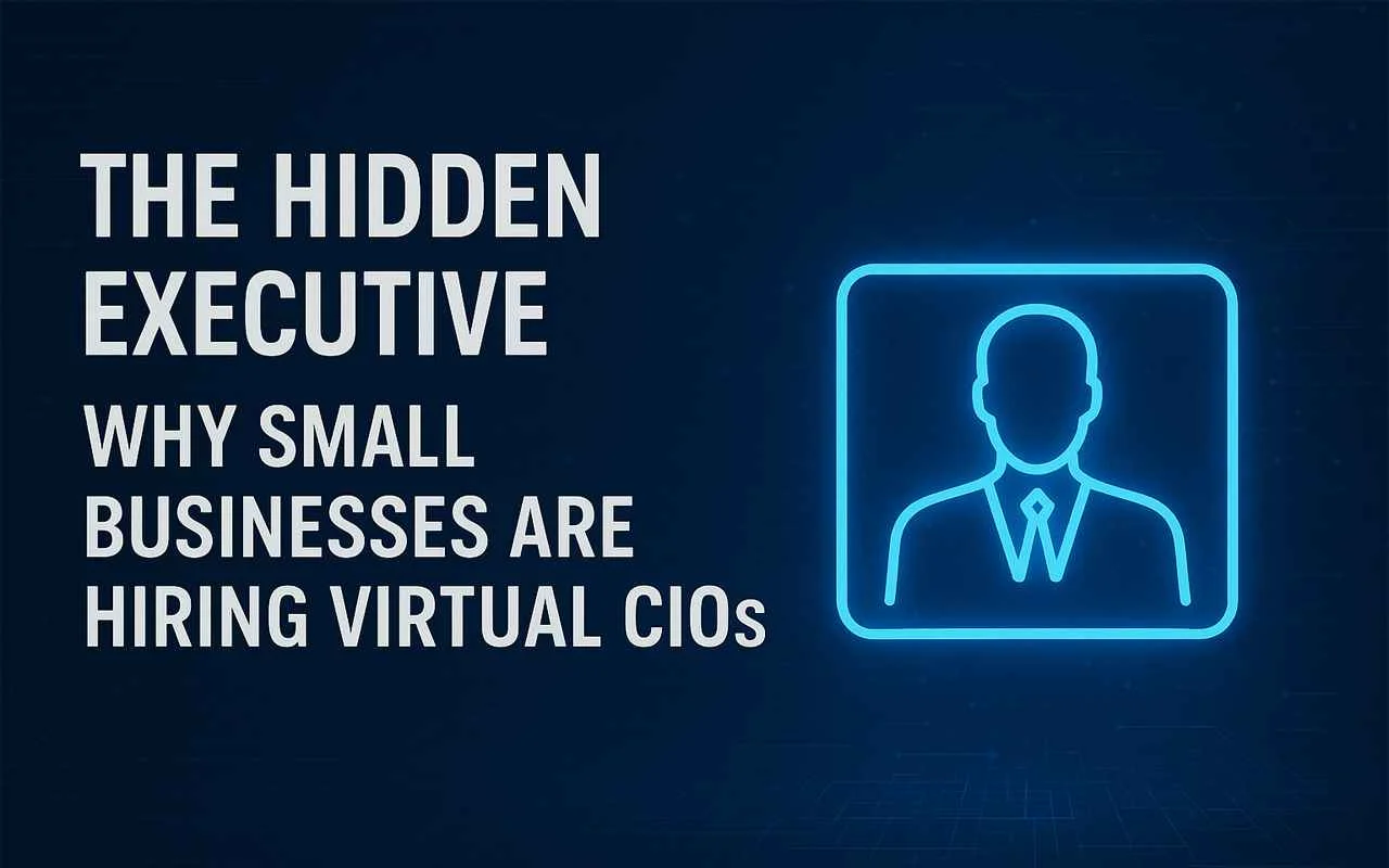 THE HIDDEN EXECUTIVE: Why Small Businesses Are Hiring Virtual CIOs